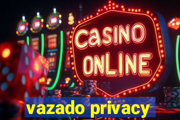 vazado privacy